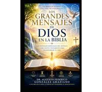LOS GRANDES MENSAJES DE DIOS EN LA BIBLIA: Los mensajes esenciales del Antiguo y del Nuevo Testamento para transformar tu vida