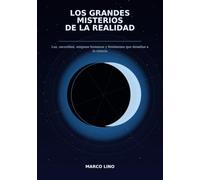 LOS GRANDES MISTERIOS DE LA REALIDAD: Luz, oscuridad, enigmas humanos y fenómenos que desafían a la ciencia