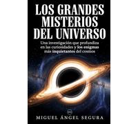 Los grandes misterios del universo: Una investigación que profundiza en las curiosidades y los enigmas más inquietantes del cosmos (La Gran Biblioteca del Misterio)
