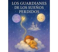 Los guardianes de los sueños perdidos: Un viaje mágico para soñar, imaginar y relajarse antes de dormir (Guardianes del Reino de los Sueños)