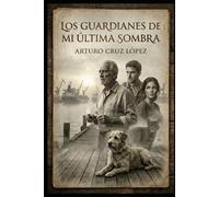 LOS GUARDIANES DE MI ÚLTIMA SOMBRA