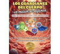 Los Guardianes del Cuerpo en Misión de Defensa: Ciencia y salud explicadas como una aventura. Un viaje por el sistema inmune, vacunas y hábitos saludables para niños