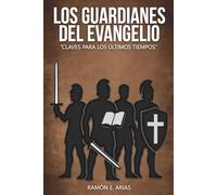 LOS GUARDIANES DEL EVANGELIO: CLAVES PARA LOS ULTIMOS TIEMPOS