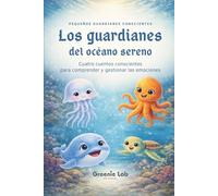 Los guardianes del océano sereno: Cuentos infantiles sobre emociones y naturaleza: Historias para ayudar a los niños a comprender y gestionar sus ... a 8 años: 3 (Pequeños guardianes conscientes)