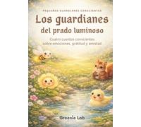 Los guardianes del prado luminoso: Libro infantil sobre emociones y naturaleza: Cuentos para dormir niños - Historias para aprender gratitud, amistad ... a 8 años) (Pequeños guardianes conscientes)