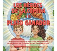 LOS HÉROES DE LA COMIDA y EL PLATO GANADOR: Cómo una alimentación sana y elecciones inteligentes se convierten en tu superpoder