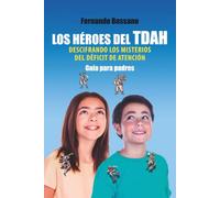 LOS HÉROES DEL TDAH DESCIFRANDO LOS MISTERIOS DEL DÉFICIT DE ATENCIÓN: Guía para padres