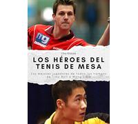 Los héroes del tenis de mesa: Los mejores jugadores de todos los tiempos de Timo Boll a Wang Liqin. El regalo perfecto para hombres y mujeres en Navidad y cumpleaños