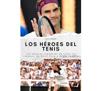 Los héroes del tenis: Los mejores jugadores de todos los tiempos, de Björn Borg a Roger Federer. El regalo perfecto para hombres y mujeres en Navidad y cumpleaños