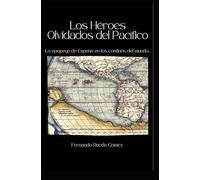 LOS HÉROES OLVIDADOS DEL PACÍFICO: La epopeya de España en los confines del mundo