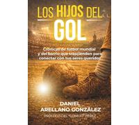 LOS HIJOS DEL GOL: Crónicas de futbol mundial y del barrio que trascienden para conectar con tus seres queridos