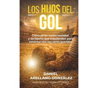 LOS HIJOS DEL GOL: Crónicas de futbol mundial y del barrio que trascienden para conectar con tus seres queridos