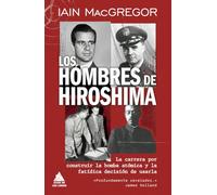 Los hombres de Hiroshima: La carrera por construir la bomba atómica y la fatídica decisión de usarla: 113 (Ático Historia)