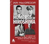 Los hombres de Hiroshima: La carrera por construir la bomba atómica y la fatídica decisión de usarla: 113 (Ático Historia)