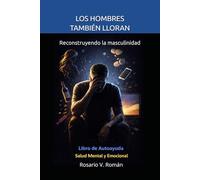 LOS HOMBRES TAMBIEN LLORAN: Reconstruyendo la Masculinidad