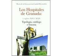 Los Hospitales de Granada (siglos XVI-XXI): Tipologías, catálogo e historia (En coedición de la Diputación de Granada)