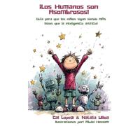 ¡Los Humanos son Asombrosos!: Guía para que los niños sigan siendo más listos que la inteligencia artificial