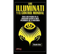 Los Illuminati y el control mundial: Tras los pasos de la sociedad secreta más peligrosa de la historia (La llave arcana)