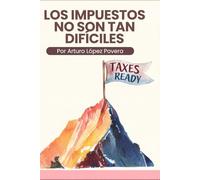 Los impuestos no son tan difíciles: Guía clara para entender y presentar tus impuestos desde cero