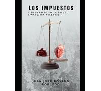 Los Impuestos y su Impacto en la Salud Financiera y Mental: Cómo Manejar la Carga Fiscal para Mejorar Tu Bienestar Integral