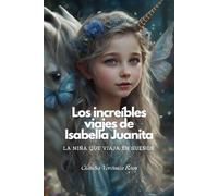 LOS INCREIBLES VIAJES DE ISABELLA JUANITA: LA NIÑA QUE VIAJA EN SUEÑOS
