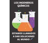 LOS INGENIEROS QUÍMICOS ESTAMOS LLAMADOS A DAR SOLUCIONES AL MUNDO: El Mejor Cuaderno De Anotaciones Perfecto Para Regalar A Químicos Y Estudiantes Apasionados Por La Química Inteligente.