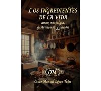 Los ingredientes de la vida.: Amor, nostalgia, gastronomía y pasión.