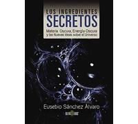 Los ingredientes secretos: Materia oscura, energía oscura y las nuevas ideas sobre el universo (NOVELA)