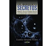 Los ingredientes secretos: Materia oscura, energía oscura y las nuevas ideas sobre el universo (NOVELA)