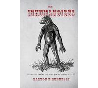 Los Inhumanoides: ¡Encuentros reales con seres que no pueden existir!