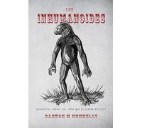 Los Inhumanoides: ¡Encuentros reales con seres que no pueden existir!