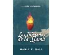 Los Iniciados de la Llama: Enseñanzas esotéricas sobre los misterios, la iniciación y la sabiduría antigua