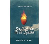 Los Iniciados de la Llama: Enseñanzas esotéricas sobre los misterios, la iniciación y la sabiduría antigua