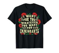 Los inmigrantes de América Quieren para ti lo Que Sea Floral Camiseta