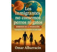 Los inmigrantes no comemos perros ni gatos: Simbiosis de la Migracion: humanos y no humanos un solo viaje