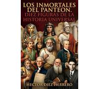 LOS INMORTALES DEL PANTEÓN DIEZ FIGURAS DE LA HISTORIA UNIVERSAL: DIEZ FIGURAS DE LA HISTORIA UNIVERSAL