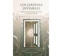 Los Jardines Invisibles: Meditaciones para quienes buscan sin saber qué buscan