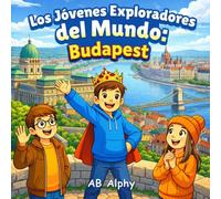 Los Jóvenes Exploradores del Mundo: Budapest: Descubriendo la capital de Hungría, su cultura y sus lugares emblemáticos | Un divertido libro de viajes para niños de 4 a 8 años