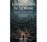 Los LaberinTos De La Mente: Desentrañando Los Enigmas y Misterios Más Profundos de la Mente Humana