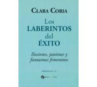 Los Laberintos Del Exito: Ilusiones Pasiones Y Fantasmas Femeninos