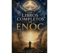 Los Libros Completos De Enoc: Antiguos Secretos De Ángeles Caídos, Vigilantes, Orígenes De Los Nefilim, Reinos Celestiales Y Revelaciones Proféticas Explicados Para Lectores Modernos