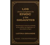 Los libros completos de Enoc y los gigantes: Descifrando la historia prohibida de los nefilim, los Vigilantes y el Apocalipsis antiguo (Letra grande)