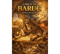 LOS LIBROS DE BARUC: Sabiduría, Penitencia y Visiones Apocalípticas: Edición Integral en Letra Grande de Baruc y 2 Baruc El Apocalipsis Siríaco