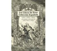 Los Libros De Enoc Colección Española: 1 Enoc, 2 Enoc, 3 Enoc y Evangelios adicionales de Judas, María y Felipe