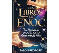 LOS LIBROS DE ENOC: Una revelación de Enoc el Justo, Escriba de la Luz Eterna