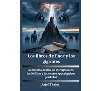 Los libros de Enoc y los gigantes: La historia oculta de los Vigilantes, los Nefilim y los textos apocalípticos perdidos