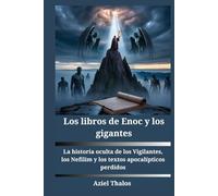 Los libros de Enoc y los gigantes: La historia oculta de los Vigilantes, los Nefilim y los textos apocalípticos perdidos