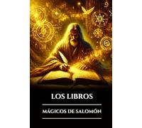 LOS LIBROS MÁGICOS DE SALOMÓN: Tres antiguos grimorios, las llaves mayor y menor y el Testamento: secretos del ritual oculto, el poder angelical y la ... (Spanish Edition) (Serie Misterios Antiguos)