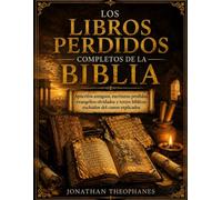 Los Libros Perdidos Completos de la Biblia: Apócrifos antiguos, escrituras perdidas, evangelios olvidados y textos bíblicos excluidos del canon explicados