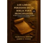LOS LIBROS PERDIDOS DE LA BIBLIA PARA PRINCIPIANTES: Un viaje a través de los textos olvidados de la Biblia y su impacto en el cristianismo
